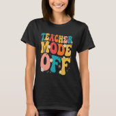 Teacher Mode off Last Day of School Summer Break Tシャツ (正面)