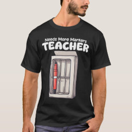 TEACHER - NEEDS MORE MARKERS Tシャツ
