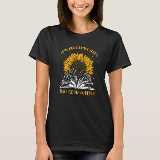 Teacher Plant Seeds That Grow Forever Teaching Sun Tシャツ (正面)