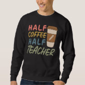 Teacher Quote Sarcastic half coffee half teacher スウェットシャツ (正面)