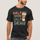 Teacher Quote Sarcastic half coffee half teacher Tシャツ (正面)