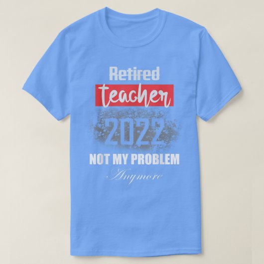 Teacher Retirement Gifts Retired 2022 Not My Probl Tシャツ (デザイン正面)