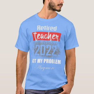 Teacher Retirement Gifts Retired 2022 Not My Probl Tシャツ
