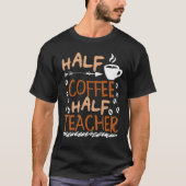 Teacher Saying Sarcastic half coffee half teacher Tシャツ (正面)