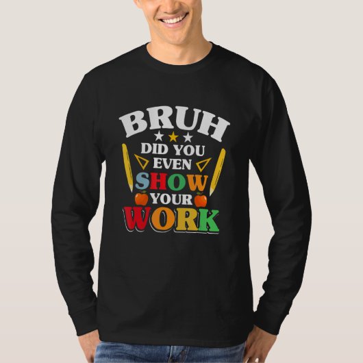 Teacher School   Bruh Did You Even Show Your Work Tシャツ (正面)