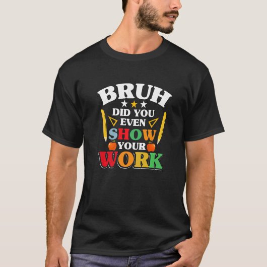 Teacher School  Bruh Did You Even Show Your Work Tシャツ (正面)
