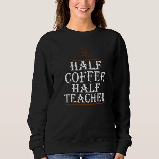 Teachers First Day Of School Half Coffee Half Teac スウェットシャツ (正面)