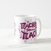Teachers Gonna Teach Mug – Inspirational Classroom コーヒーマグカップ (正面右)
