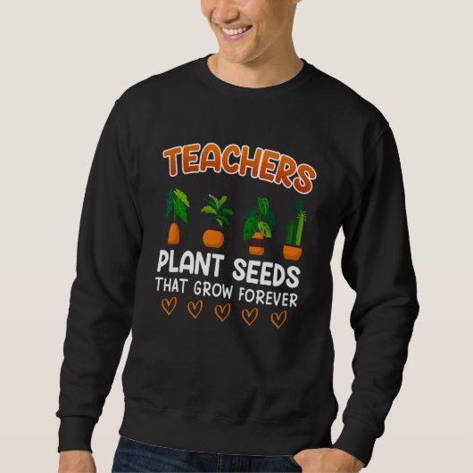 Teachers plant seeds that grow forever teacher スウェットシャツ (正面)