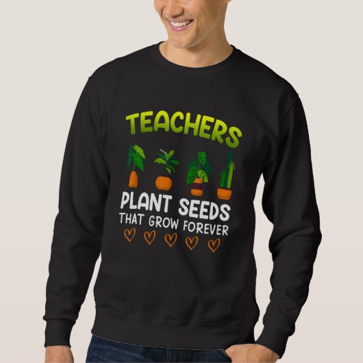 Teachers plant seeds that grow forever teacher 1 スウェットシャツ (正面)