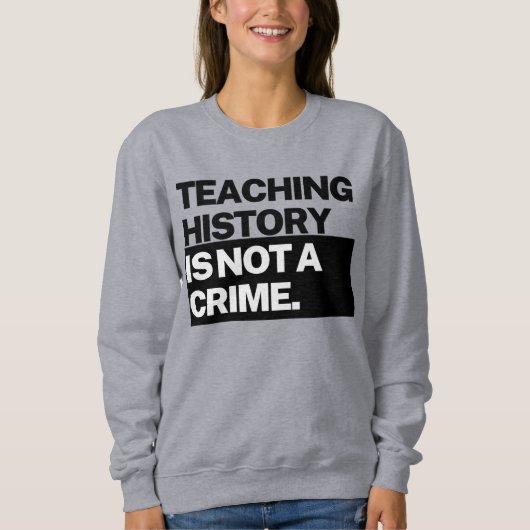 Teaching History is NOT a Crime Sweatshirt スウェットシャツ (正面)