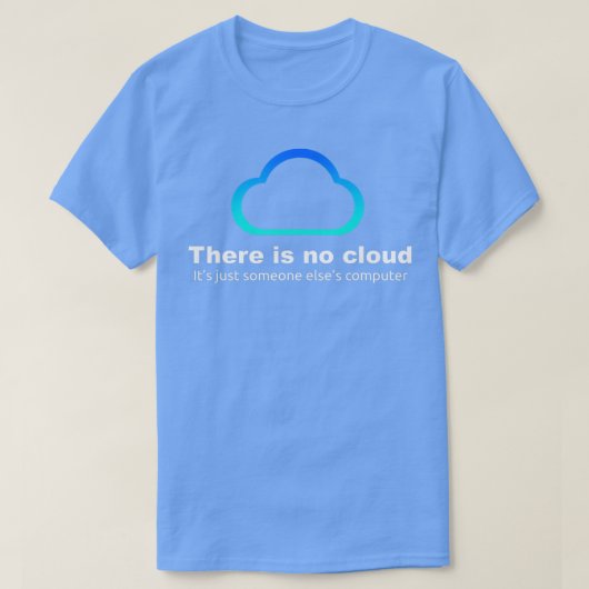 Tech Humor There is no cloud just someone elses co Tシャツ (デザイン正面)