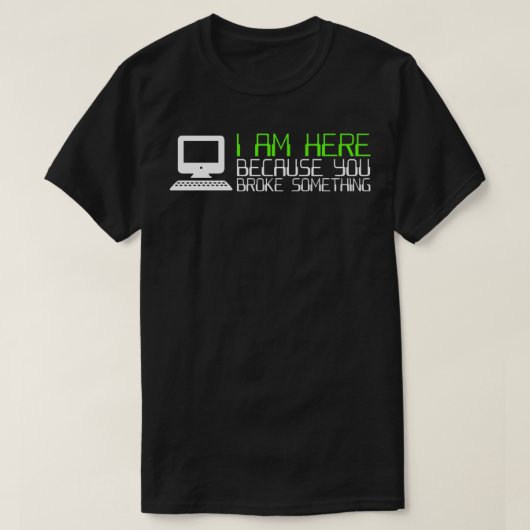 Tech Support I Am Here Because You Broke Something Tシャツ (デザイン正面)