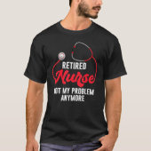 Tee Retired Nurse Not My Problem Anymore Rn Retire Tシャツ (正面)