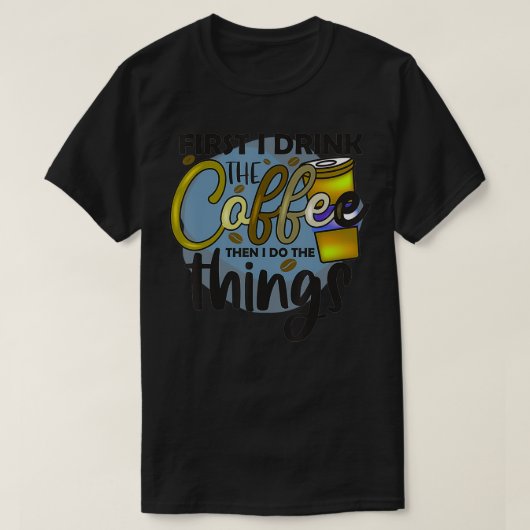 Tee Women男性へおもしろい諺About First Coffee Tシャツ (デザイン正面)