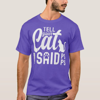 Tell Your Cat I Said PsPsPs Funny Cat Humor T-Shir Tシャツ