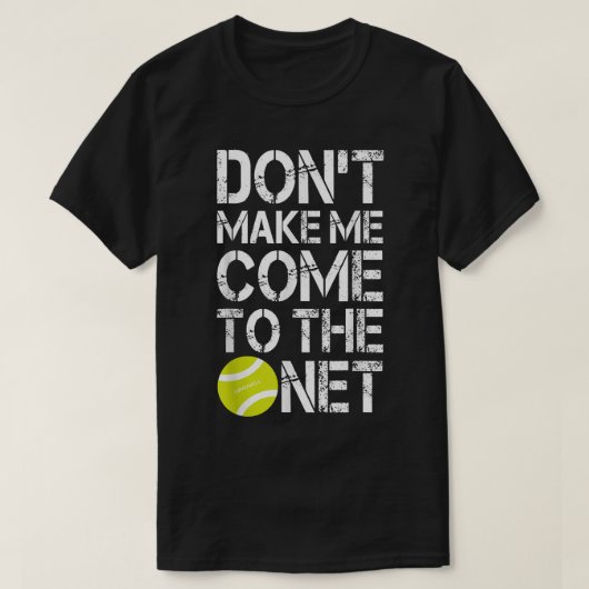 Tennis Fun Shirts Don't Make Me Come To The Net Te Tシャツ (デザイン正面)
