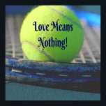 Tennis Love Means Nothing!  Motivational Funny ポスター<br><div class="desc">Tennis ball on racquet 
Blue words Love Means Nothing!  
This is funny and motivational for the tennis player or fan in your life.</div>