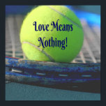 Tennis Love Means Nothing!  Motivational Funny ポスター<br><div class="desc">Tennis ball on racquet 
Blue words Love Means Nothing!  
This is funny and motivational for the tennis player or fan in your life.</div>