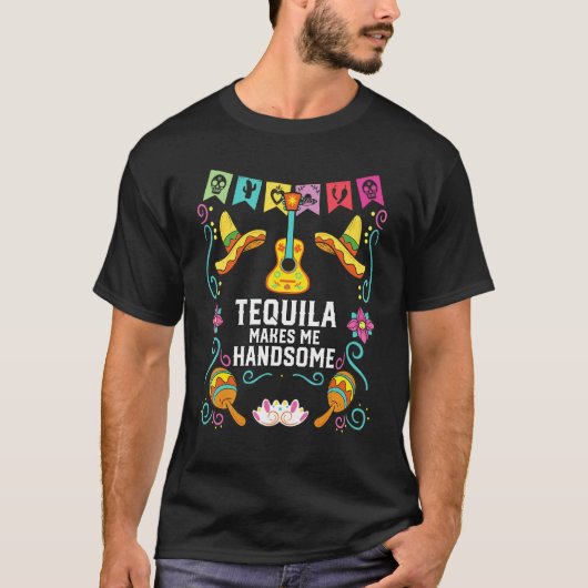 Tequilla Makes Me Handsome Alcoholic Tequila Drink Tシャツ (正面)