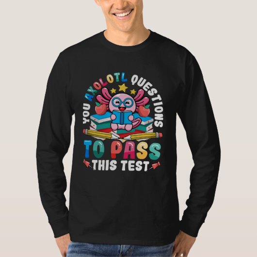 Testing Day Teacher Axolotl Questions to Pass Test Tシャツ (正面)