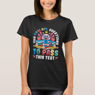 Testing Day Teacher Axolotl Questions to Pass Test Tシャツ