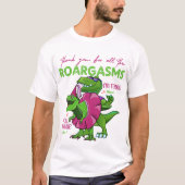 Thank You For All The Roargasms Funny Dinosaur TL Tシャツ (正面)