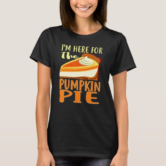 Thanksgiving Day Pumpkin Pie I'm Just Here For The Tシャツ (正面)
