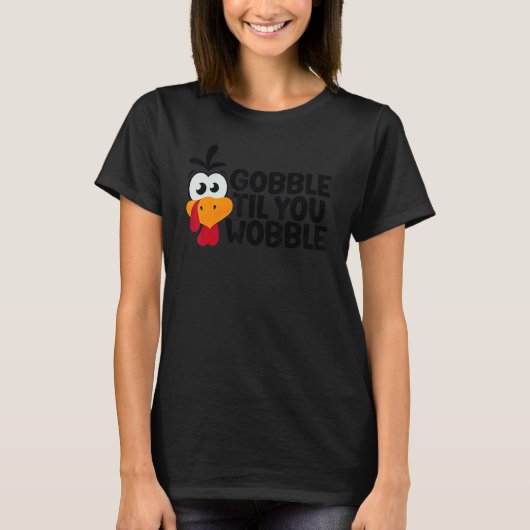 Thanksgiving Gobble Til You Wobble  Dinner Turkey Tシャツ (正面)