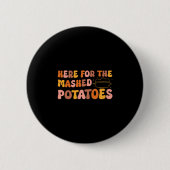 Thanksgiving Just Here For The Mashed Potatoes Men 缶バッジ (正面)