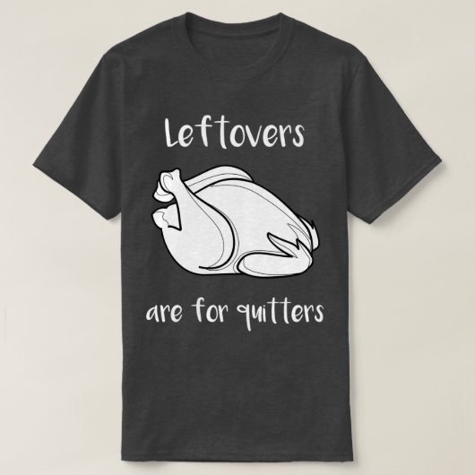 Thanksgiving Leftovers Are For Quitters Tシャツ (デザイン正面)