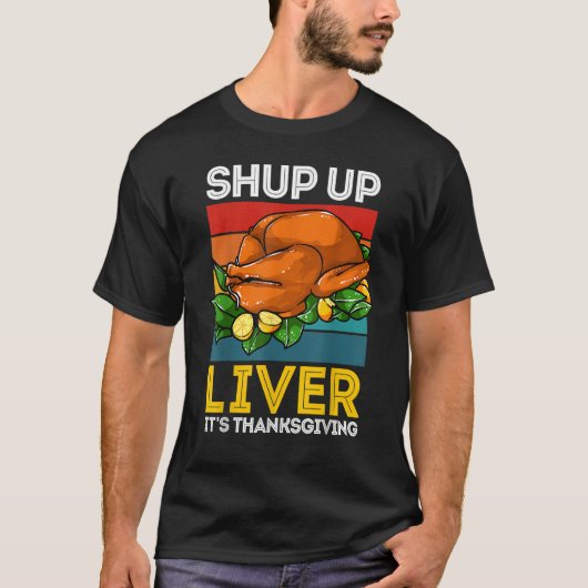 Thanksgiving Shut Up Liver It's Thanksgiving Turke Tシャツ (正面)