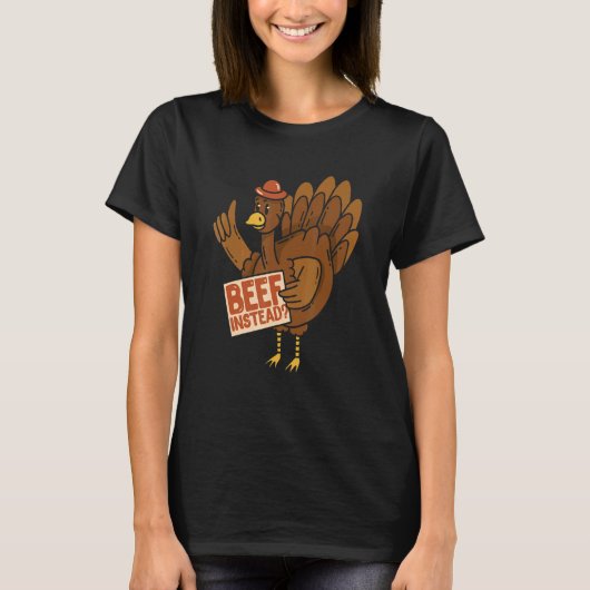 Thanksgiving Turkey  Beef Instead Of Turkey Tシャツ (正面)