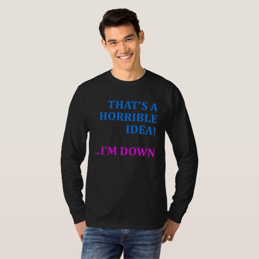 That s A Horrible Idea   I m Down Cute & Sarcastic Tシャツ (正面フル)
