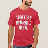 That’s a horrible idea tシャツ (正面)