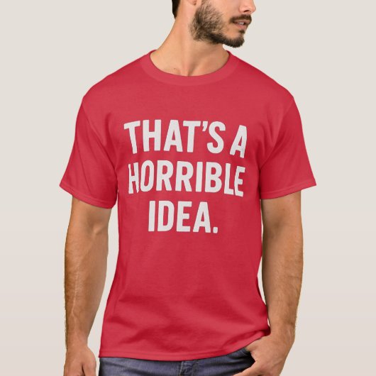 That’s a horrible idea tシャツ (正面)