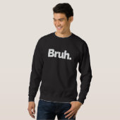 That Says Bruh スウェットシャツ (正面フル)