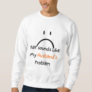 That Sounds Like My Husband’s Problem shirt. スウェットシャツ