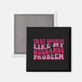 That Sounds Like My Husbands Problem Funny Quote  マグネット (正面/裏面)