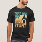 That Was My Own Stunt   Broken Arm Surgery Get Wel Tシャツ (正面)