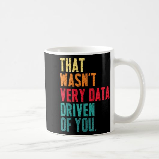That Wasn't Very Data Driven Of You Funny Data Yst コーヒーマグカップ (右)