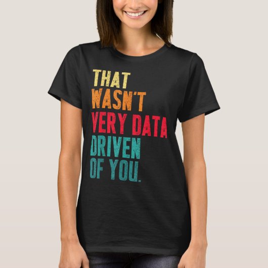 That Wasn't Very Data Driven Of You Funny Data Yst Tシャツ (正面)
