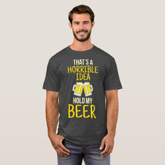 Thats A Horrible Idea Hold My Beer Tシャツ (正面フル)