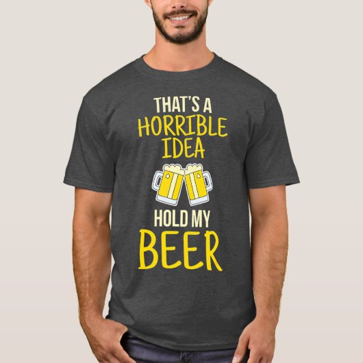 Thats A Horrible Idea Hold My Beer Tシャツ (正面)
