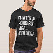 That's A Horrible Idea What Time  Bad Idea Influen Tシャツ (正面)