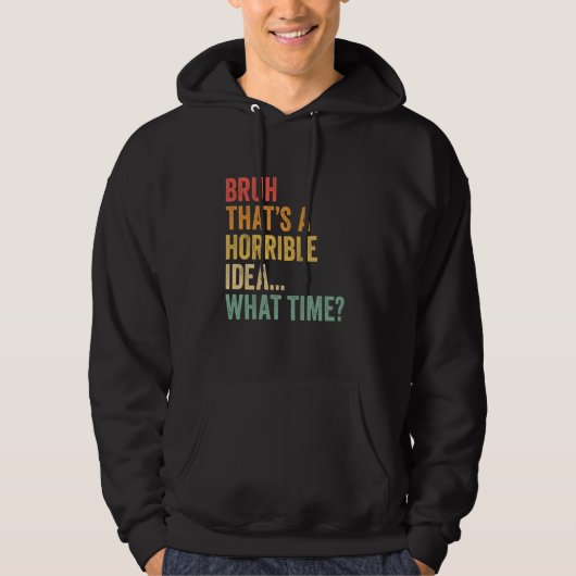 That's A Horrible Idea What Time Funny Bruh Meme S パーカ (正面)