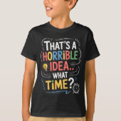 Thats A Horrible Idea What Time Funny Sarcastic Hu Tシャツ (正面)