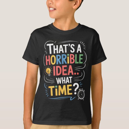 Thats A Horrible Idea What Time Funny Sarcastic Hu Tシャツ (正面)