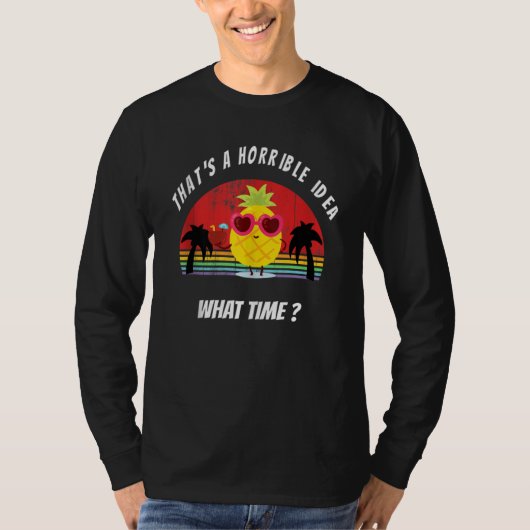 That's A Horrible Idea What Time Pineapple Sarcast Tシャツ (正面)