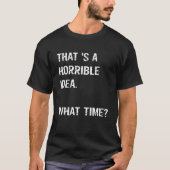That's A Horrible Idea What Time Tシャツ (正面)